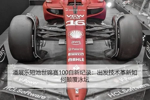 潘展乐短池世锦赛100自新纪录：出发技术革新如何颠覆泳坛