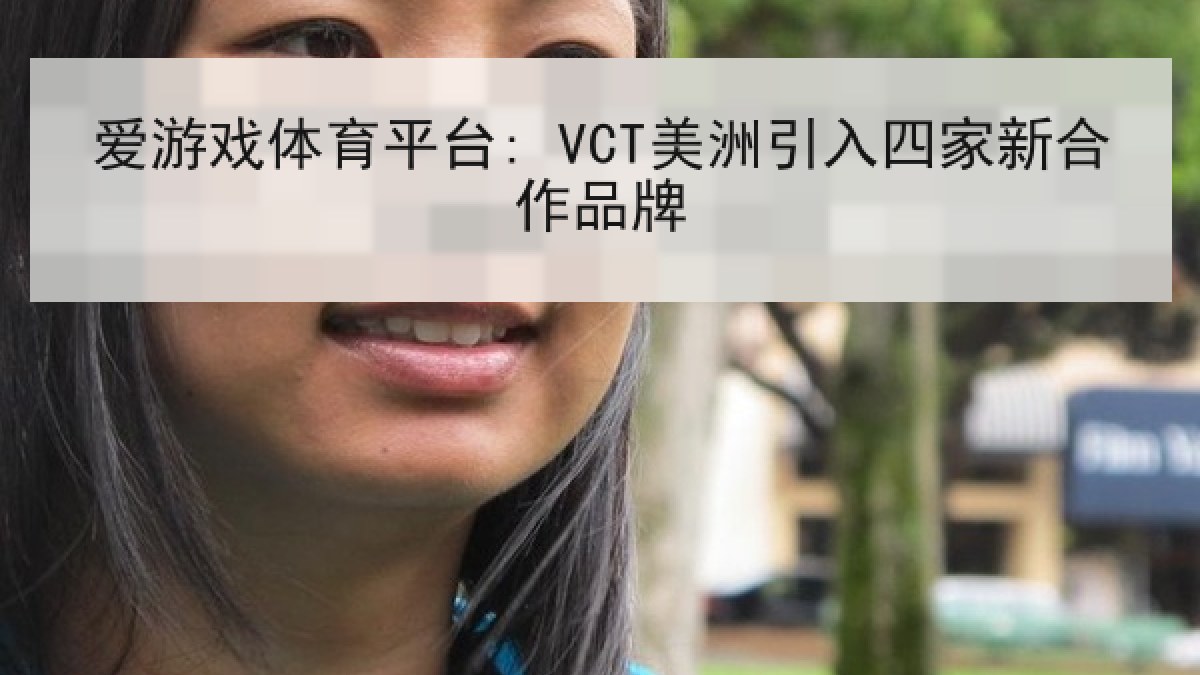 爱游戏体育平台: VCT美洲引入四家新合作品牌