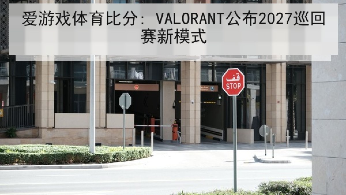 爱游戏体育比分: VALORANT公布2027巡回赛新模式