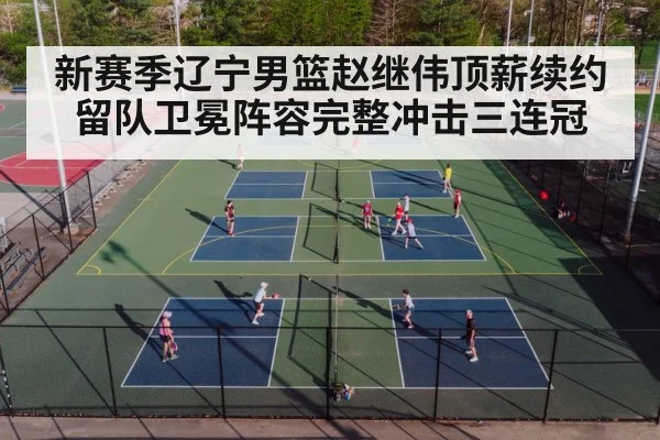 新赛季辽宁男篮赵继伟顶薪续约留队卫冕阵容完整冲击三连冠