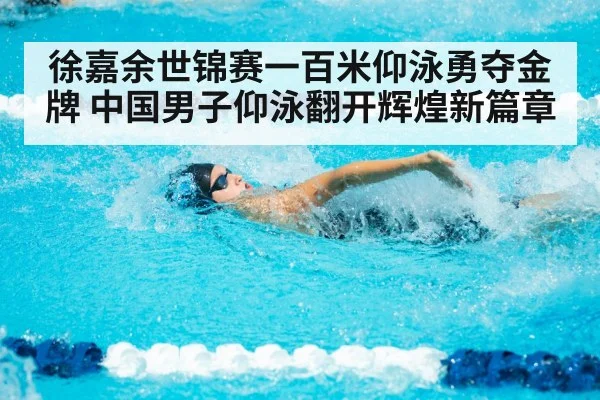 徐嘉余世锦赛一百米仰泳勇夺金牌 中国男子仰泳翻开辉煌新篇章